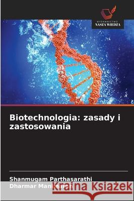 Biotechnologia: zasady i zastosowania Parthasarathi, Shanmugam, Manimaran, Dharmar 9786208670993 Wydawnictwo Nasza Wiedza - książka