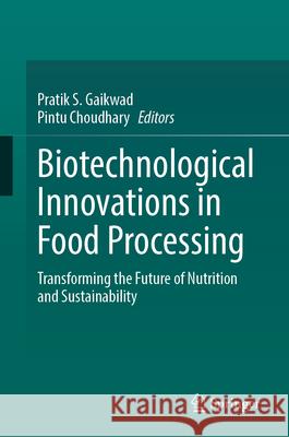 Biotechnological Innovations in Food Processing: Transforming the Future of Nutrition and Sustainability Pratik Subhas Pintu Choudhary 9783031965258 Springer - książka