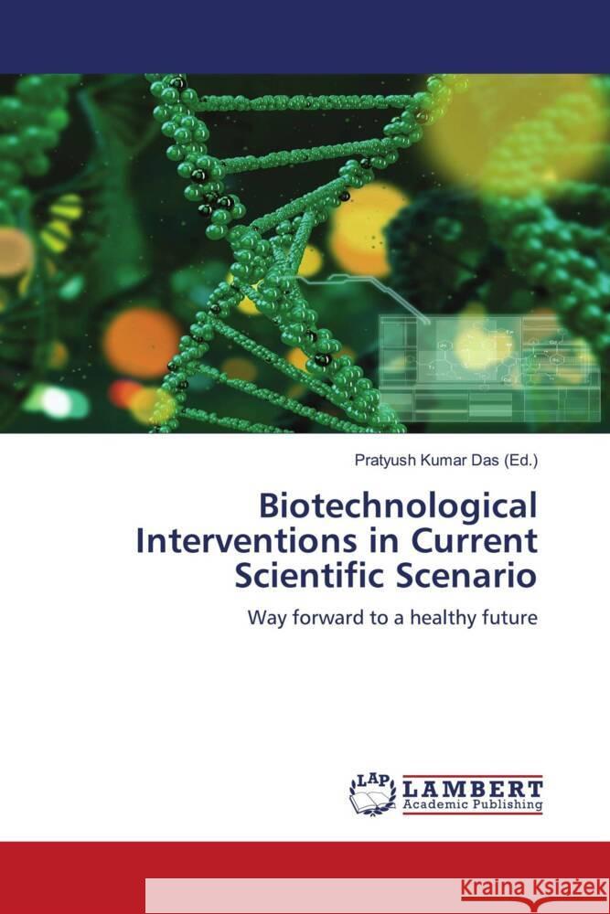 Biotechnological Interventions in Current Scientific Scenario Das (Ed.), Pratyush Kumar 9786204190518 LAP Lambert Academic Publishing - książka