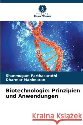 Biotechnologie: Prinzipien und Anwendungen Parthasarathi, Shanmugam, Manimaran, Dharmar 9786208670955 Verlag Unser Wissen - książka