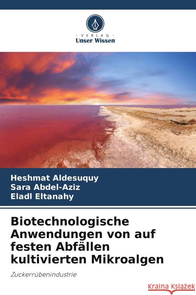 Biotechnologische Anwendungen von auf festen Abfällen kultivierten Mikroalgen Aldesuquy, Heshmat, Abdel-Aziz, Sara, Eltanahy, Eladl 9786208088743 Verlag Unser Wissen - książka