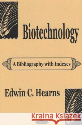 Biotechnology: A Bibliography with Indexes Edwin C Hearns 9781590332764 Nova Science Publishers Inc - książka