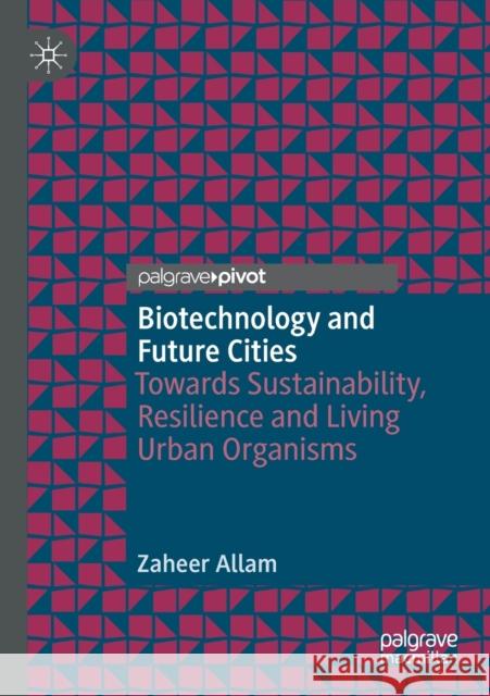 Biotechnology and Future Cities: Towards Sustainability, Resilience and Living Urban Organisms Zaheer Allam 9783030438173 Palgrave MacMillan - książka