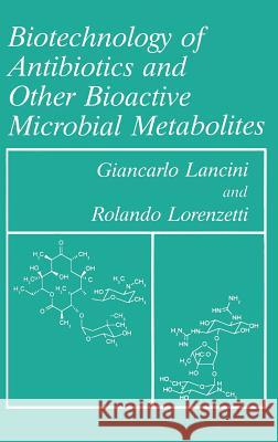 Biotechnology of Antibiotics and Other Bioactive Microbial Metabolites Giancarlo Lancini Lancini                                  G. Lancini 9780306446030 Kluwer Academic Publishers - książka