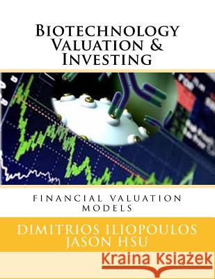 Biotechnology Valuation & Investing: Biotech Valuation & Investing Dr Dimitrios Iliopoulos Dr Jason Hsu 9781539874386 Createspace Independent Publishing Platform - książka