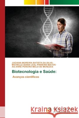 Biotecnologia e Saúde: MOREIRA BATISTA DA SILVA, JUCIANA, LEAL PINHEIRO MATOS, MICHELLE DIANA, Pereira Melo de Menezes, Ag-Anne 9786208891657 Novas Edições Acadêmicas - książka