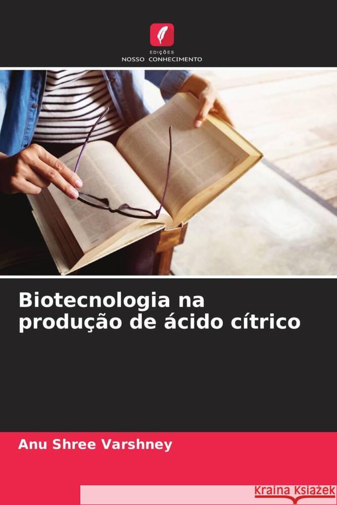 Biotecnologia na produ??o de ?cido c?trico Anu Shree Varshney 9786207328772 Edicoes Nosso Conhecimento - książka