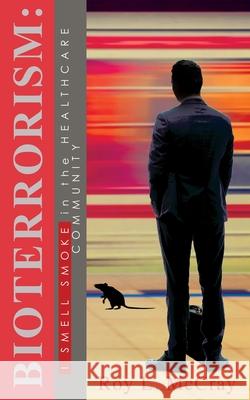 Bioterrorism: I Smell Smoke in the Healthcare Community: I Smell Smoke in the Healthcare Community Roy L McCray 9781632216618 Xulon Press - książka