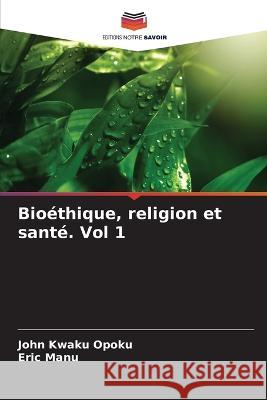 Bioéthique, religion et santé. Vol 1 John Kwaku Opoku, Eric Manu 9786205276082 Editions Notre Savoir - książka