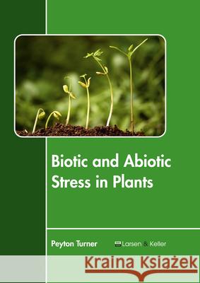 Biotic and Abiotic Stress in Plants Peyton Turner 9781635490510 Larsen and Keller Education - książka