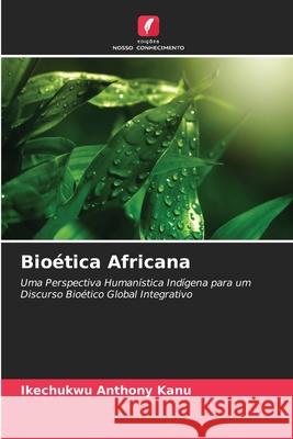 Bioética Africana Anthony Kanu, Ikechukwu 9786208833626 Edições Nosso Conhecimento - książka