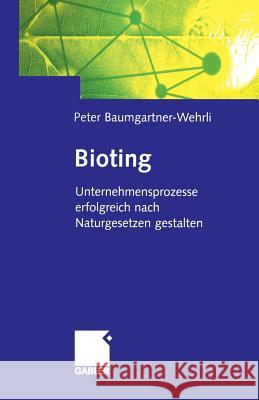 Bioting: Unternehmensprozesse Erfolgreich Nach Naturgesetzen Gestalten Baumgartner-Wehrli, Peter 9783322902085 Gabler Verlag - książka