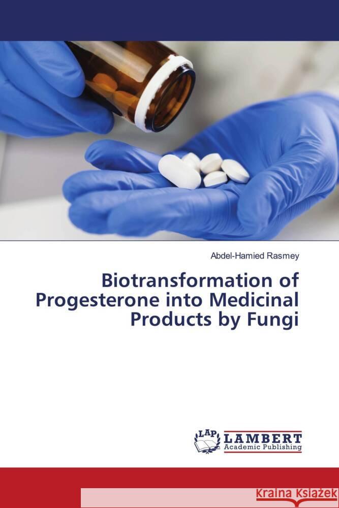 Biotransformation of Progesterone into Medicinal Products by Fungi Rasmey, Abdel-Hamied 9786205527139 LAP Lambert Academic Publishing - książka