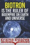 Biotron Is the Ruler of Bioempire on Earth and Universe. A. C. Pullaiah 9781645468172 Notion Press