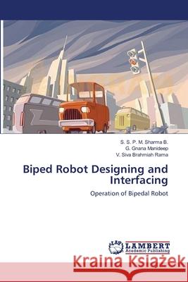 Biped Robot Designing and Interfacing S. S. P. M. Sharma B G. Gnana Manideep V. Siva Brahmia 9783659123085 LAP Lambert Academic Publishing - książka