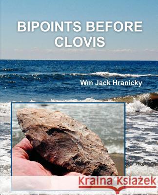 Bipoints Before Clovis: Trans-Oceanic Migrations and Settlement of Prehistoric Americas Hranicky, Wm Jack 9781612331362 Universal Publishers - książka