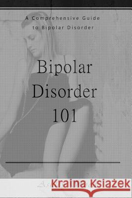 Bipolar Disorder 101: A Comprehensive Guide to Bipolar Disorder Ashley Wood 9781541326873 Createspace Independent Publishing Platform - książka