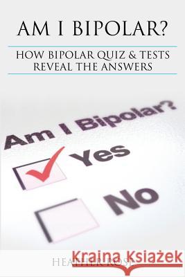 Bipolar Disorder: Am I Bipolar ? How Bipolar Quiz & Tests Reveal the Answers Heather Rose 9781628841336 Speedy Publishing Books - książka