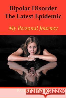 Bipolar Disorder the Latest Epidemic: My Personal Journey Turner, Paige 9781477151426 Xlibris Corporation - książka