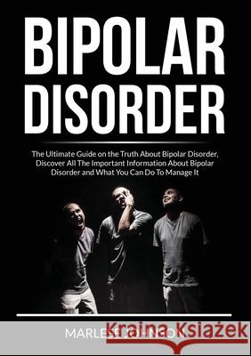 Bipolar Disorder: The Ultimate Guide on the Truth About Bipolar Disorder, Discover All The Important Information About Bipolar Disorder Marlese Johnson 9786069836729 Zen Mastery Srl - książka