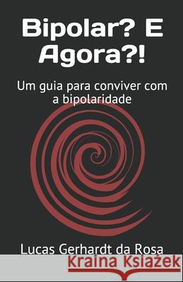 Bipolar? E Agora?!: Um guia para conviver com a bipolaridade Lucas Gerhard 9781983359910 Independently Published - książka