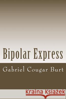 Bipolar Express Gabriel Cougar Burt 9781511866835 Createspace Independent Publishing Platform - książka