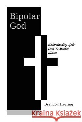 Bipolar God: Understanding God's Link to Mental Illness MR Brandon Allan Herrin 9781499321807 Createspace - książka