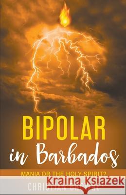 Bipolar in Barbados: Mania or the Holy Spirit? Christian Browne 9781393038030 Christian Browne - książka