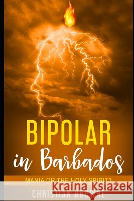 Bipolar in Barbados: Mania or the Holy Spirit? Christian Browne 9781794441484 Independently Published - książka