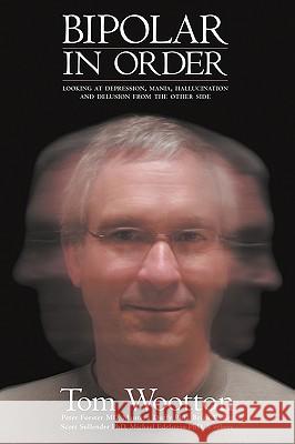 Bipolar In Order: Looking at Depression, Mania, Hallucination, and Delusion From The Other Side Tom Wootton, MD Peter Forster, PhD Maureen Duffy 9780977442348 Bipolar Advantage - książka