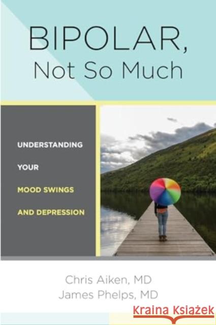 Bipolar, Not So Much: Understanding Your Mood Swings and Depression Chris Aiken James Phelps 9781324082163 W. W. Norton & Company - książka