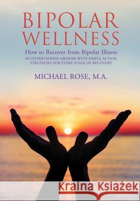 Bipolar Wellness: How to Recover from Bipolar Illness: An Entertaining Memoir with Simple Strategies for Every Stage of Recovery Michael Rose 9780999111208 Being Well Press - książka
