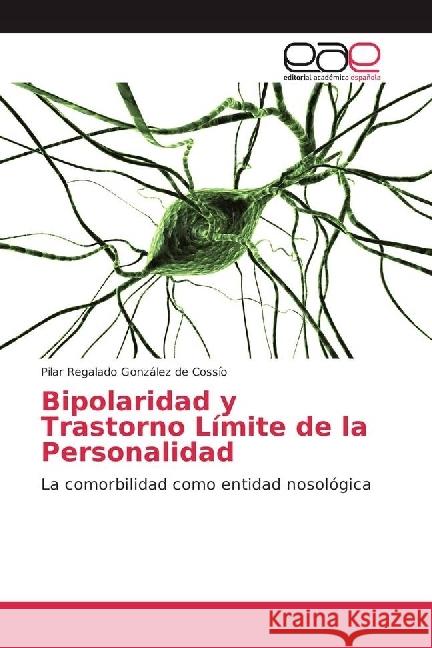 Bipolaridad y Trastorno Límite de la Personalidad : La comorbilidad como entidad nosológica Regalado González de Cossío, Pilar 9783639533118 Editorial Académica Española - książka