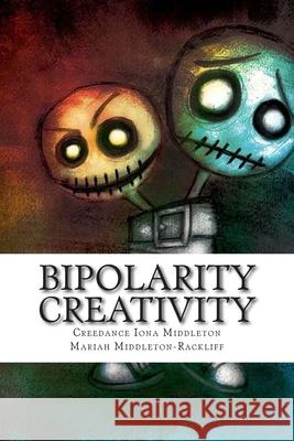 Bipolarity Creativity: A Book of Poems from the Brilliant and Bipolar Brains Creedance Iona Middleton Mariah Anne Middleton-Rackliff 9781502837899 Createspace Independent Publishing Platform - książka