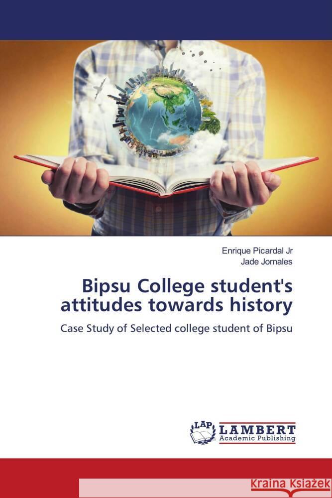 Bipsu College student's attitudes towards history Picardal Jr, Enrique, Jornales, Jade 9786204743783 LAP Lambert Academic Publishing - książka