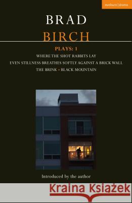 Birch Plays: 1: Where the Shot Rabbits Lay; Even Stillness Breathes Softly Against a Brick Wall; The Brink; Black Mountain Brad Birch 9781350075306 Methuen Drama - książka