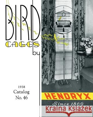 Bird Cages by Hendryx (Retro Peacock Edition, 1938): 1938 Catalog No. 46 R. Peacock 9780986863714 Retro Peacock - książka