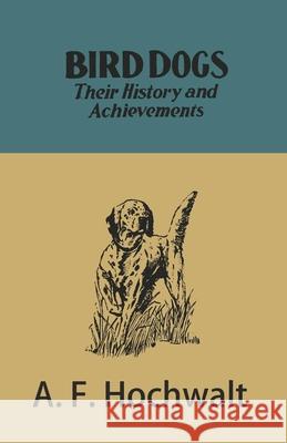 Bird Dogs - Their History and Achievements A F Hochwalt   9781473336308 Read Country Books - książka