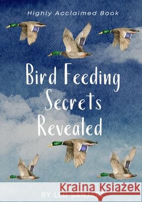 Bird Feeding Secrets Revealed Leo Sanjare 9781304292827 Lulu.com - książka