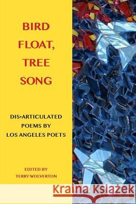 Bird Float, Tree Song: Collaborative Poems by Los Angeles Poets Terry Wolverton 9780997314908 Silverton Books - książka