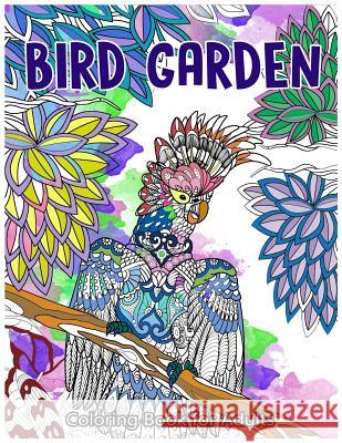 Bird Garden Coloring Book for Adults: Beautiful Birds in Garden, Flowers and Forest Pattern Bird Coloring Book 9781545264362 Createspace Independent Publishing Platform - książka