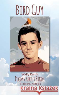Bird Guy: Wally Karr's Poems about Birds David Wallace Booth 9781717173041 Createspace Independent Publishing Platform - książka