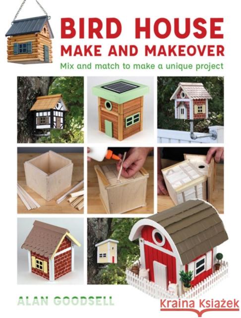 Bird House Make and Makeover: Mix and Match to Make a Unique Project Alan Goodsell 9781784945190 GMC Publications - książka
