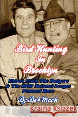 Bird Hunting in Brooklyn: Ebbets Field, the Dodgers & the 1949 National League Pennant Race Bob Mack 9781435711907 Lulu.com - książka