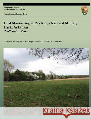 Bird Monitoring at Pea Ridge National Military Park, Arkansas: 2008 Status Report National Park Service 9781492931829 Createspace - książka
