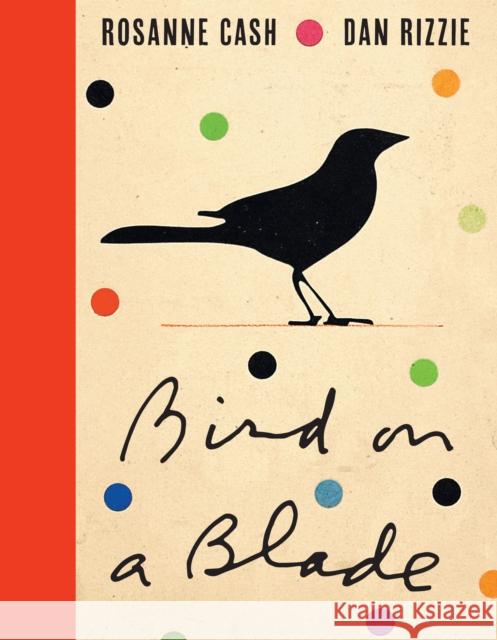 Bird on a Blade Roseanne Cash Dan Rizzie 9781477318218 University of Texas Press - książka