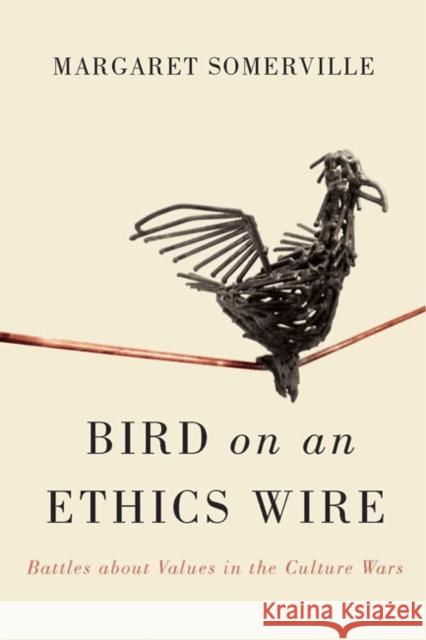 Bird on an Ethics Wire: Battles about Values in the Culture Wars Margaret Somerville 9780773546400 McGill-Queen's University Press - książka