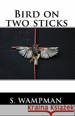 Bird On Two Sticks: 19 Something Wampman, S. 9781441491664 Createspace - książka
