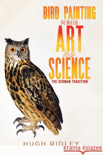 Bird Painting Between Art and Science: The German Tradition Hugh Ridley 9781398425934 Austin Macauley - książka