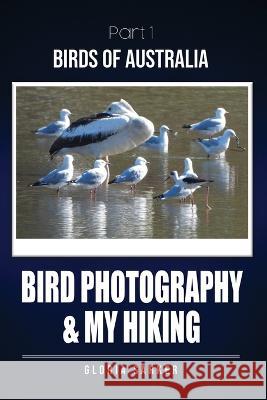Bird Photography & My Hiking Gloria Sarker   9780645401622 Gloria Sarker - książka